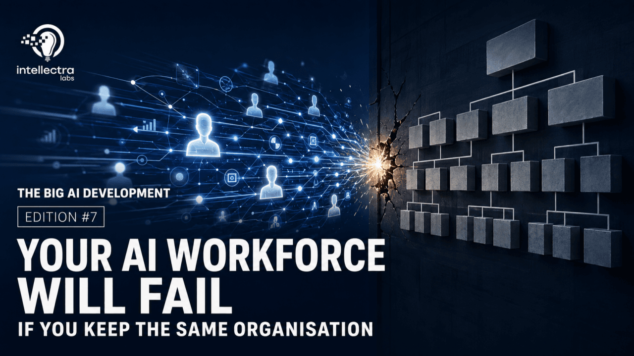 The Big AI Development Edition 7 — Your AI Workforce Will Fail If You Keep the Same Organisation