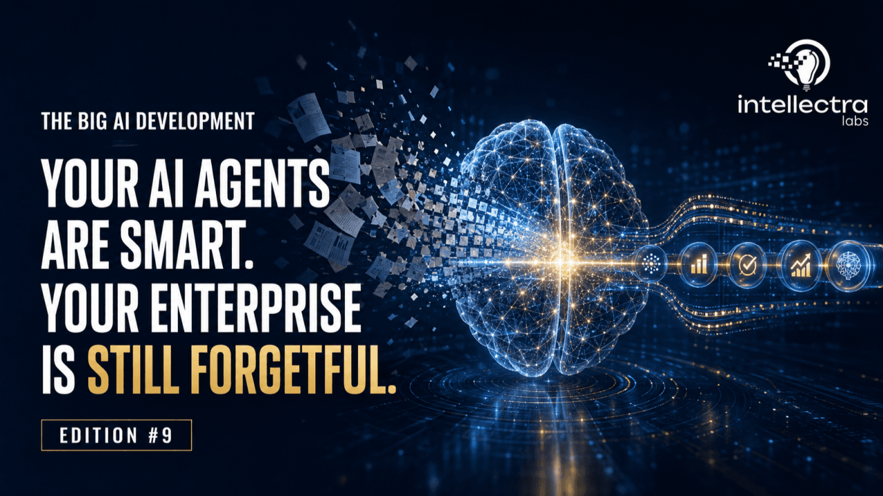 The Big AI Development Edition 9 — Your AI Agents Are Smart. Your Enterprise Is Still Forgetful.